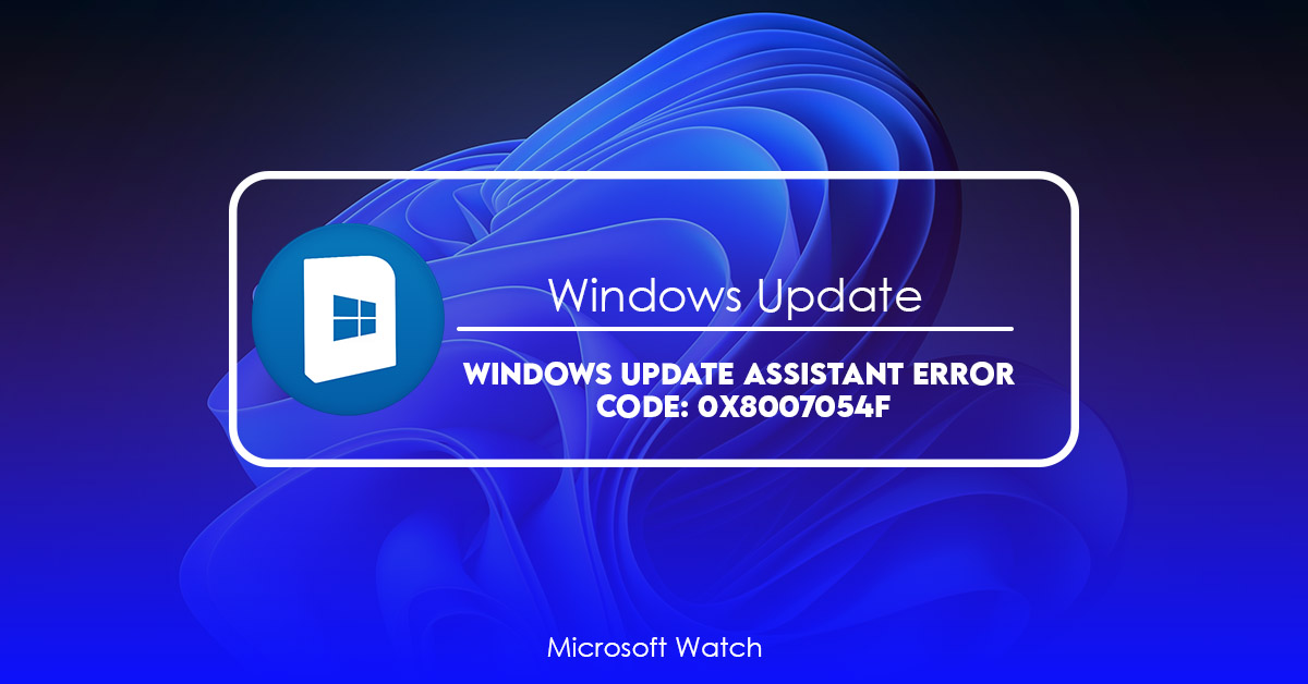 Windows Update Assistant Error Code 0x8007054F [SOLVED] Microsoft Watch