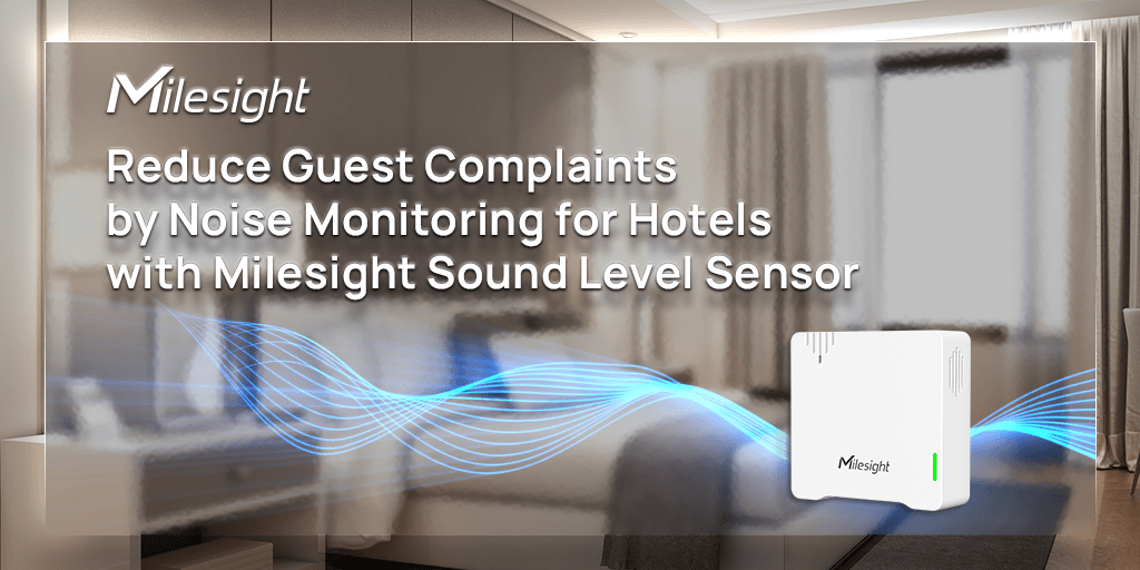 Reduce Complaints by Noise Monitoring for Hotels Milesight Solution