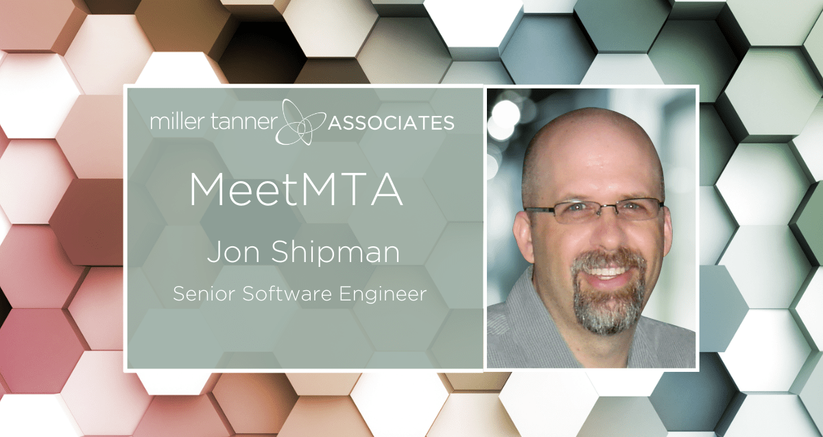 Meet MTA Jon Shipman, Senior Software Engineer Miller Tanner Associates