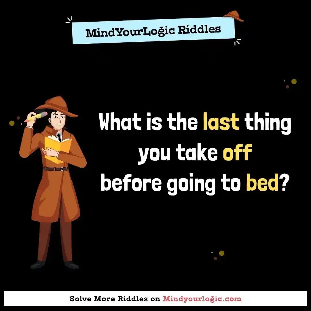 What is the last thing you take off before going to bed?.. Riddles
