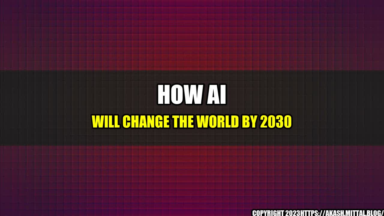 How AI will change the World by 2030