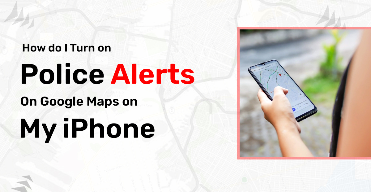 Ways to Turn on Police Alerts on Google Maps for iPhone