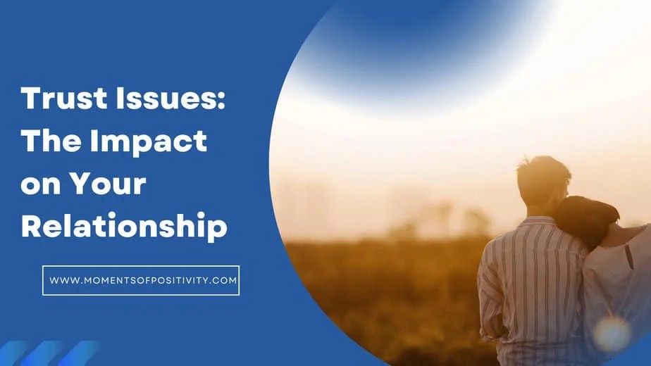 Trust Issues The Impact on Your Relationship Moments Of Positivity