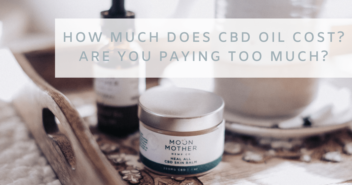How Much Does CBD Oil Cost? Are You Paying Too Much? Moon Mother
