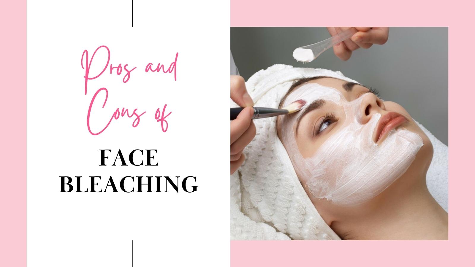 Face Bleaching The Pros and Cons You Should Know