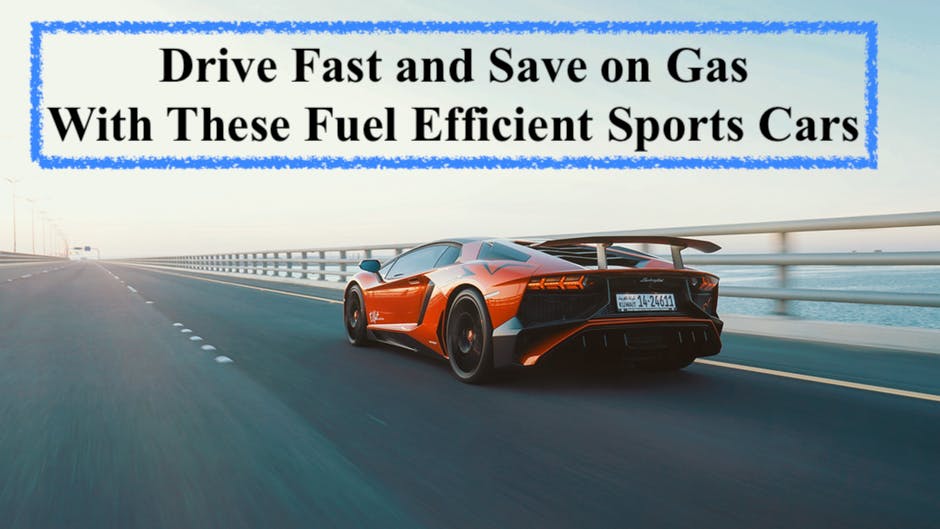 Drive Fast and Save on Gas With These Fuel Efficient Sports Cars