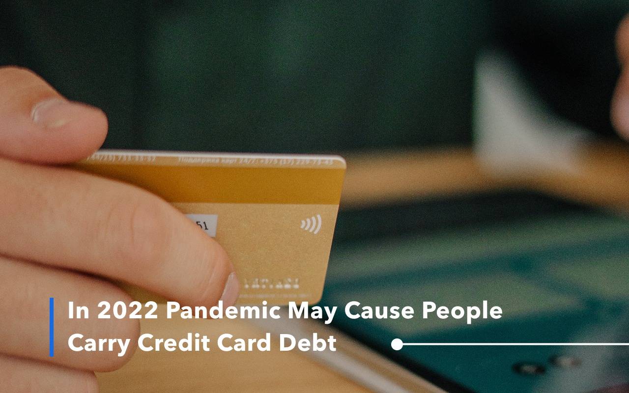 Pandemic Causes People Carry Credit Card Debt [2022]