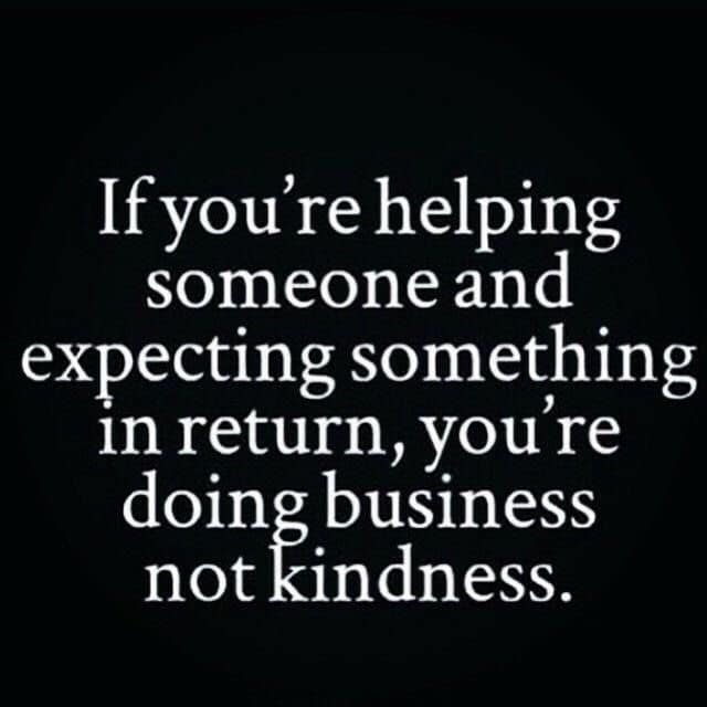 When you expect something in return you completely suffocate the giving