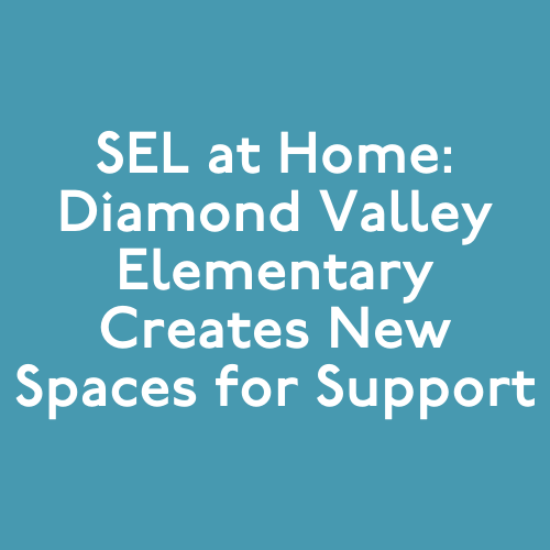 SEL at Home Diamond Valley Elementary Creates New Spaces for Support