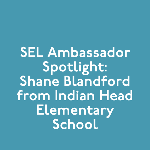 SEL Ambassador Spotlight Shane Blandford from Indian Head Elementary
