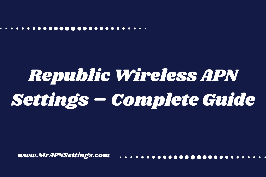 Republic Wireless APN Settings (September, 2024) Step By Step Guide