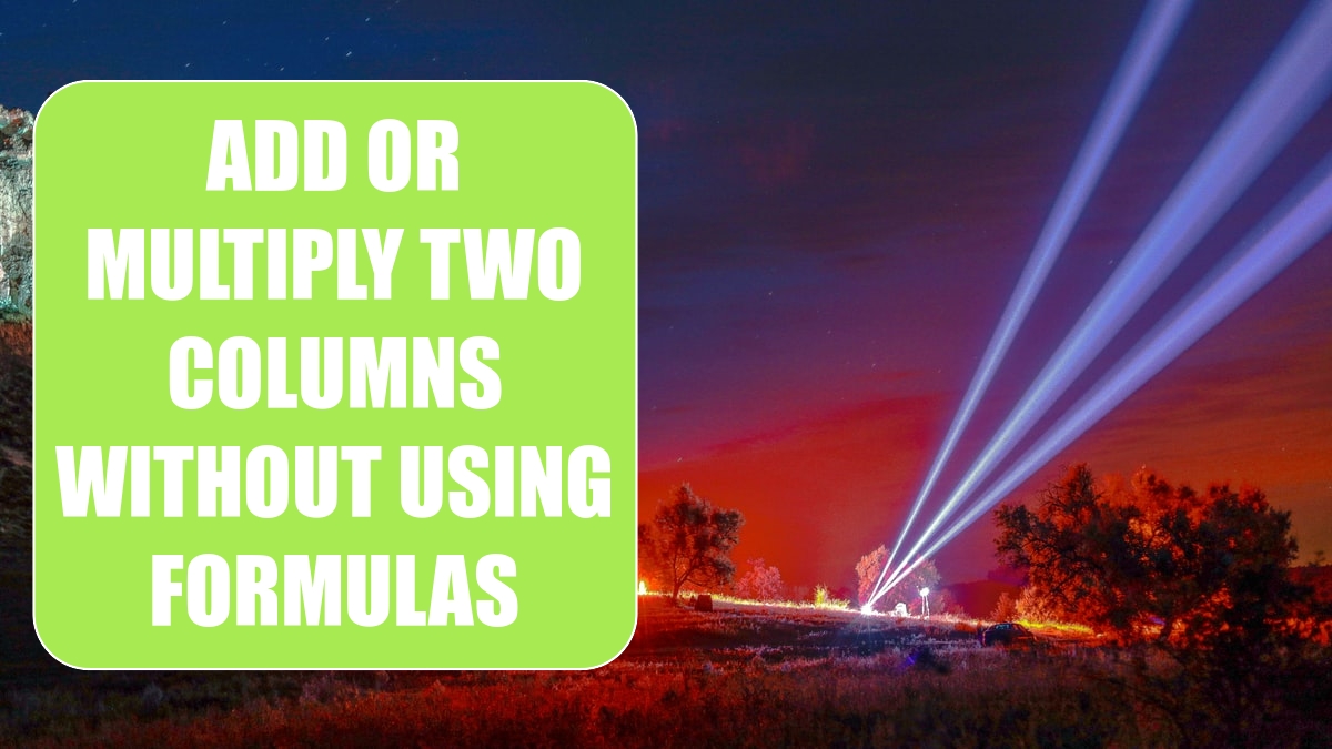 Add or Multiply Two Columns Without Using Formulas Excel Tips