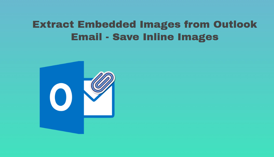 Know How to Extract Embedded Images from Outlook Email Here