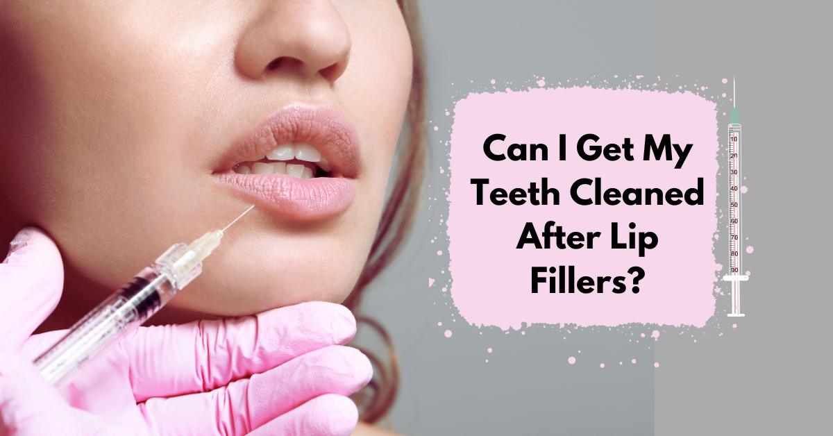 Can I Get My Teeth Cleaned After Lip Fillers? What You Need to Know