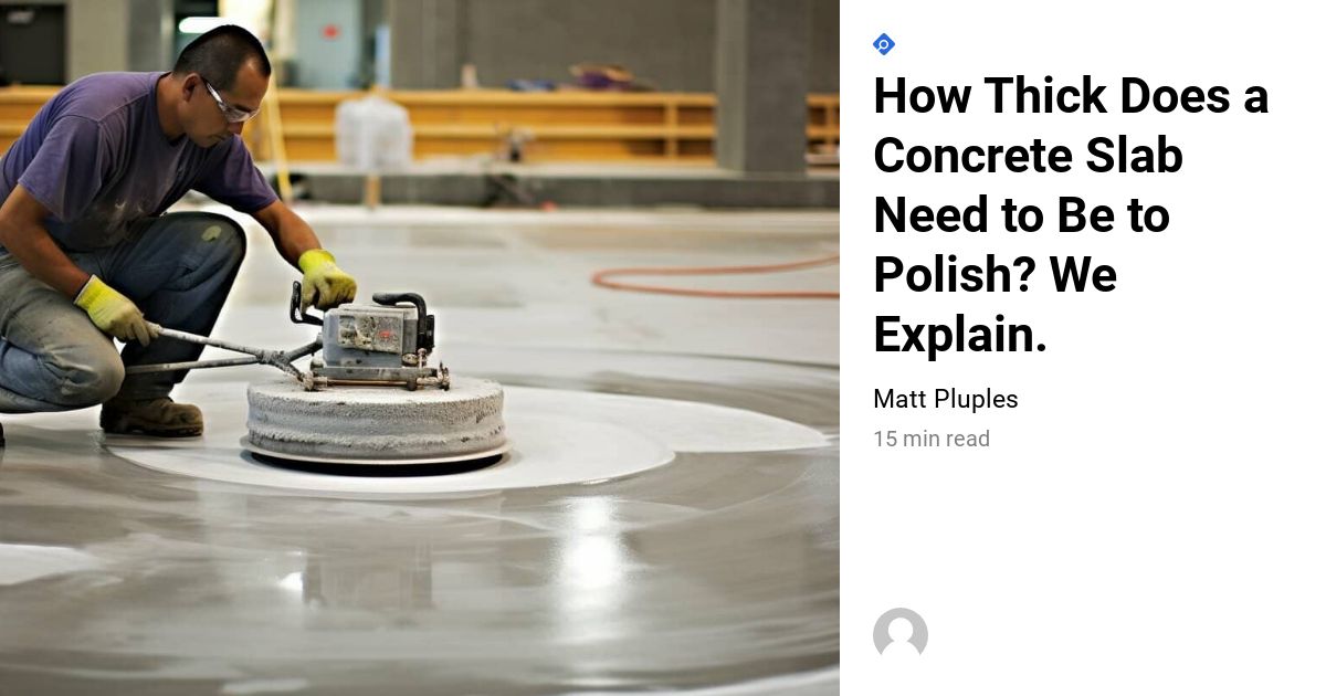 How Thick Does A Concrete Slab Need To Be To Polish? We Explain