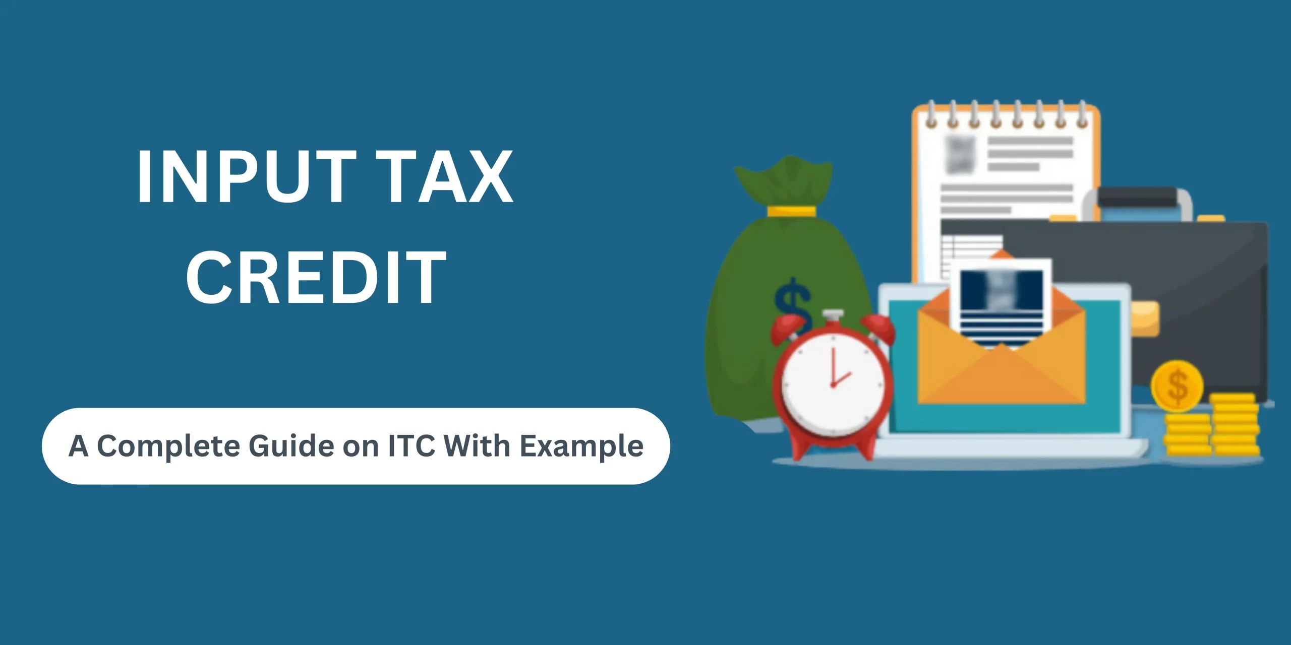 Input Tax Credit Under GST A complete guide with examples.