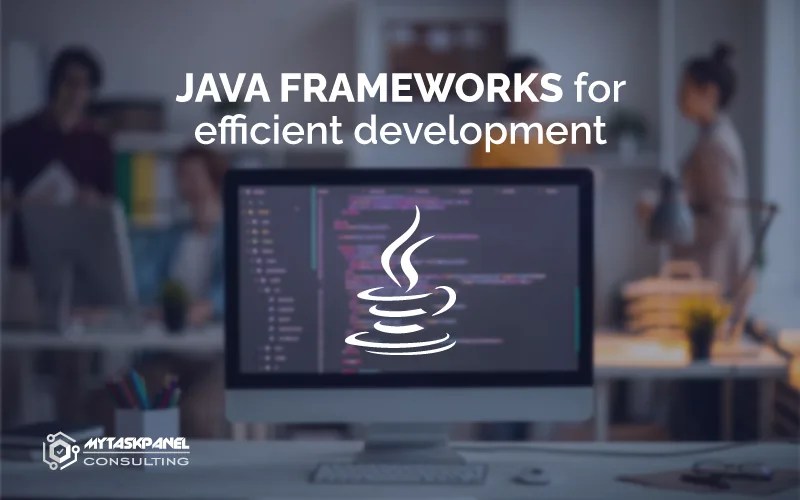 Java frameworks for efficient development features, advantages, and uses