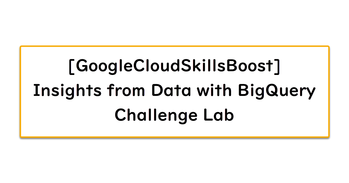 [GoogleCloudSkillsBoost] Insights from Data with BigQuery Challenge