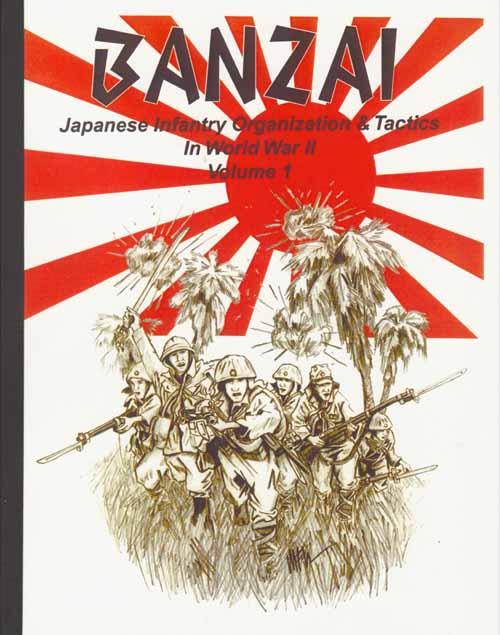 Banzai Japanese Infantry Organization and Tactics in World War II, Vol