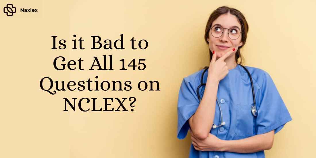 Is it Bad to Get All 145 Questions on NCLEX? Naxlex Blog