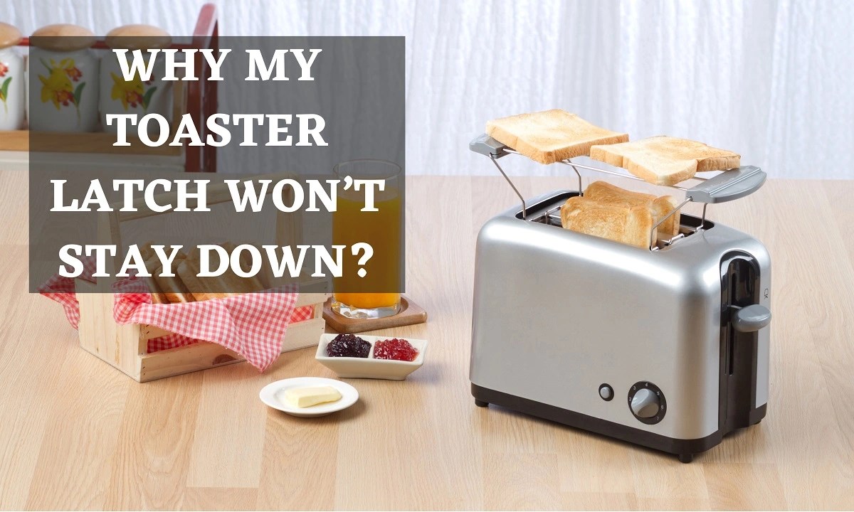 Why My Toaster Latch Won’t Stay Down?