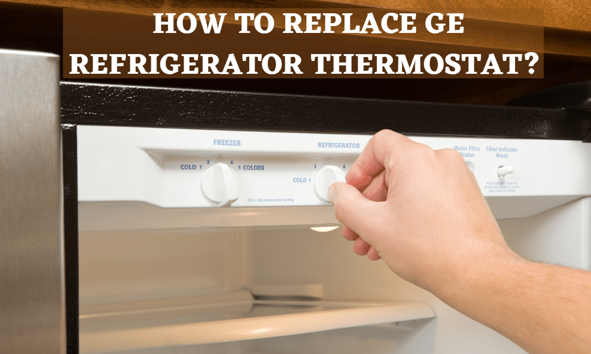 How to Replace GE Refrigerator Thermostat? Guide)