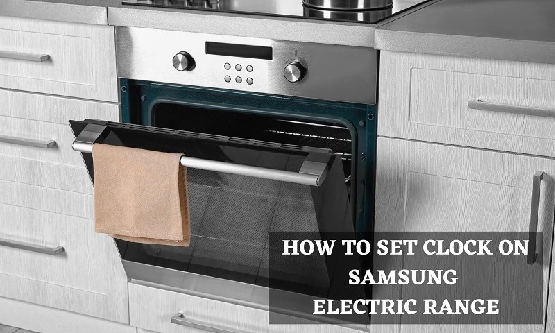 How to Set Clock on Samsung Electric Range? (Complete Guide)