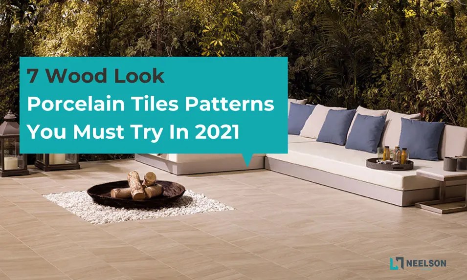 7 Wood Look Porcelain Tiles Patterns You Must Try In 2021