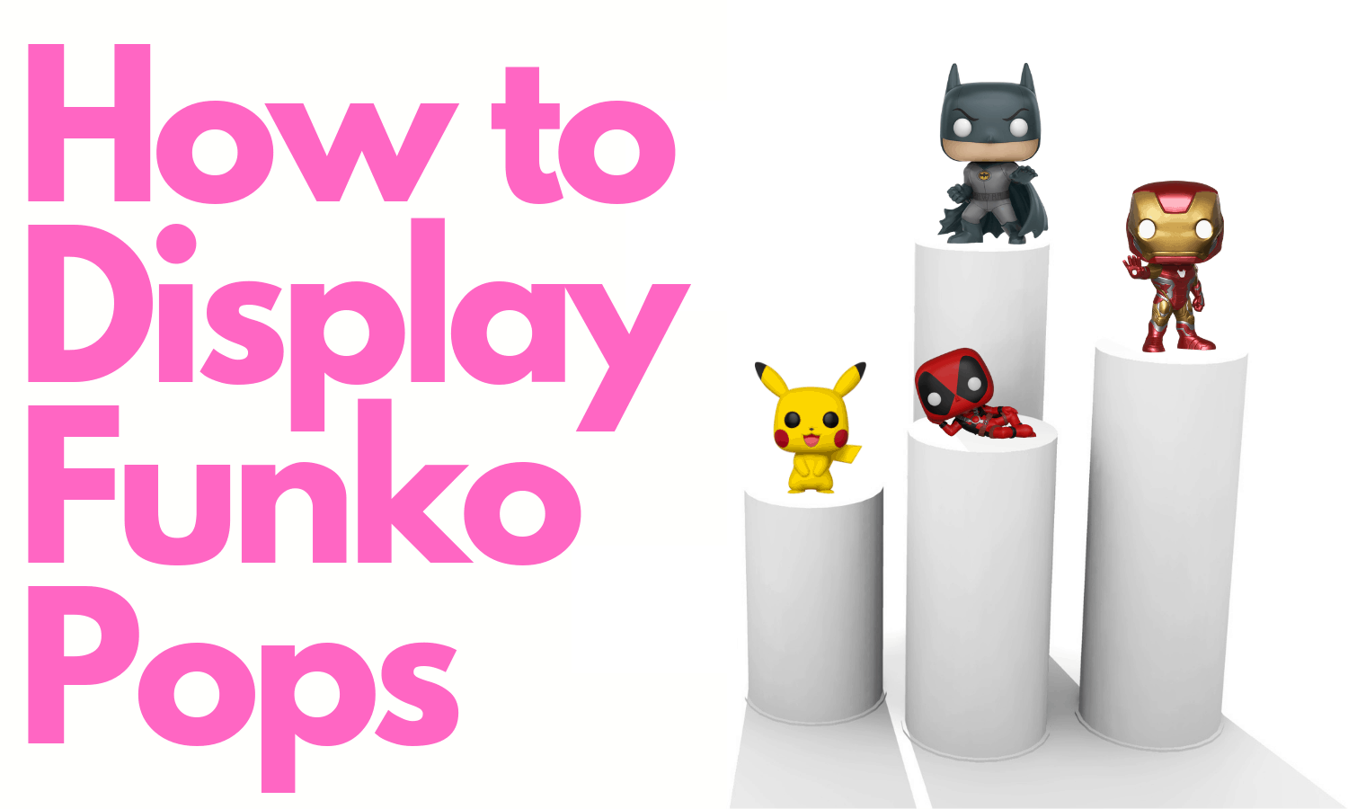 The Ultimate Guide On How To Display Your Funko Pops