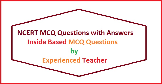 NCERT MCQ – CBSE MCQ Questions for Class 1 to 12
