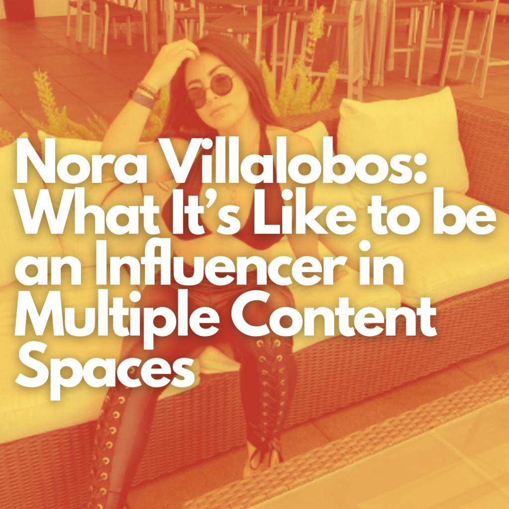 Nora Villalobos What It’s Like To Be An Influencer In Multiple Content