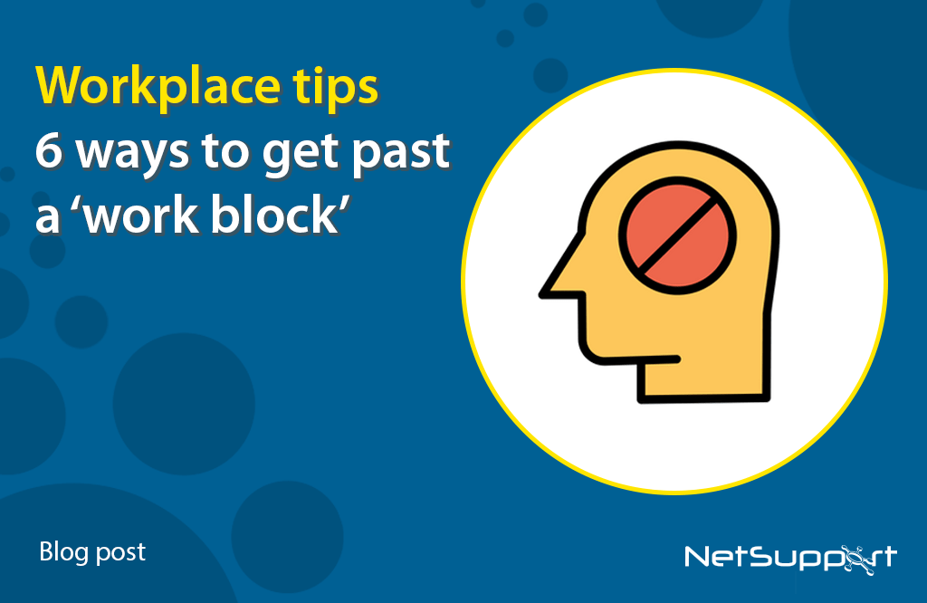 Workplace tips 6 ways to get past a ‘work block’ NetSupport