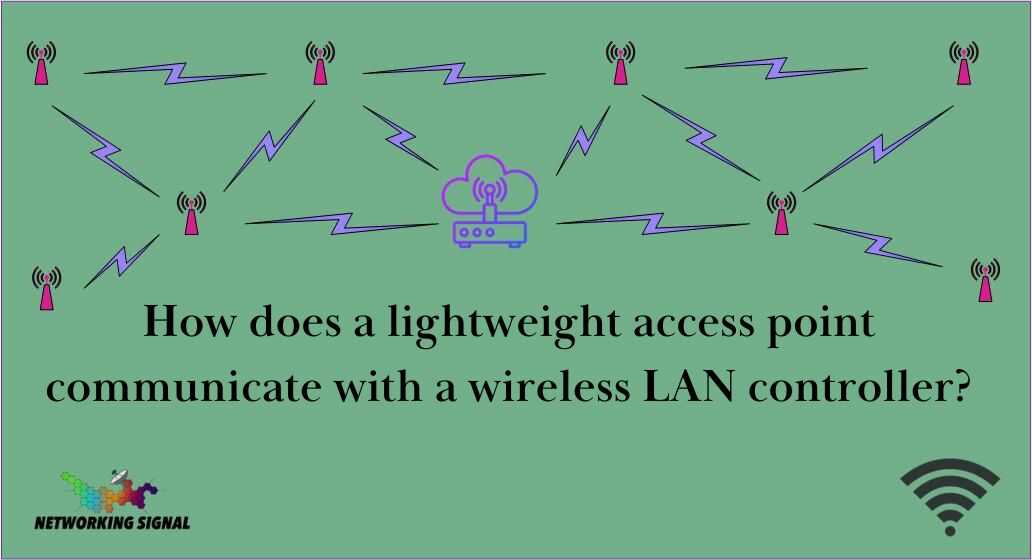 How Does A Lightweight Access Point Communicate With A Wireless LAN