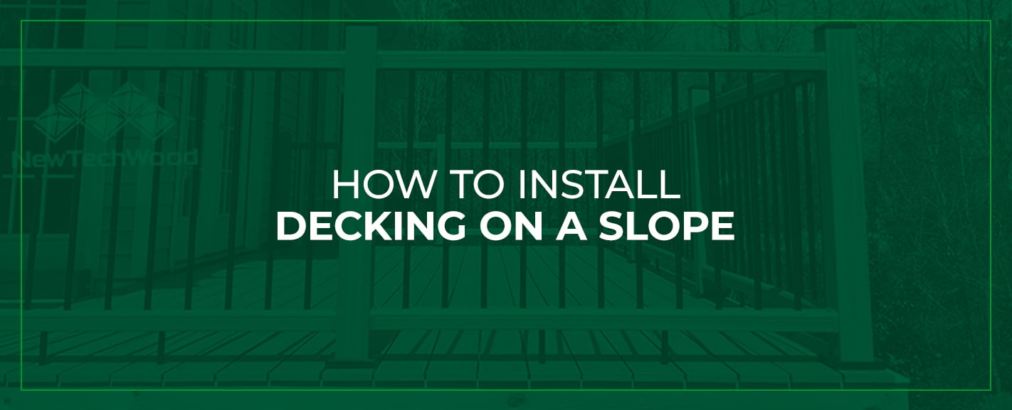 How to Install Decking on a Slope NewTechWood