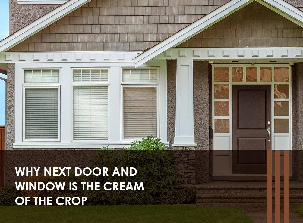 Why NEXT Door and Window Is the Cream of the Crop