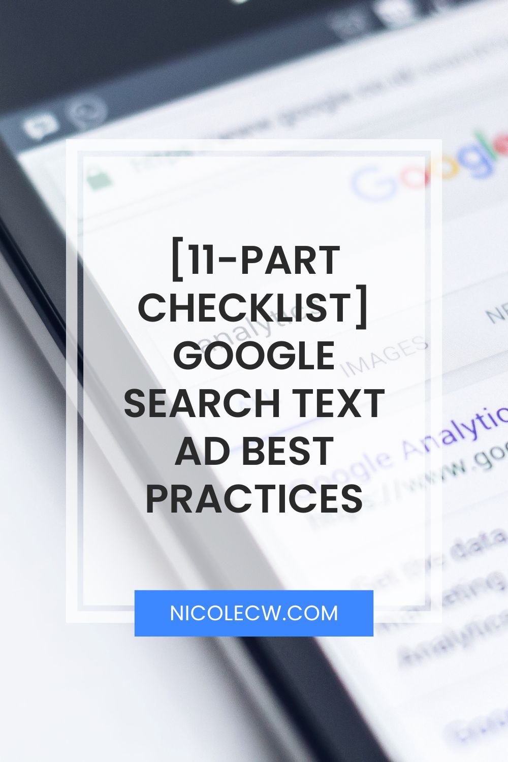 [11Part Checklist] Google Search Text Ad Best Practices Nicole C. W.