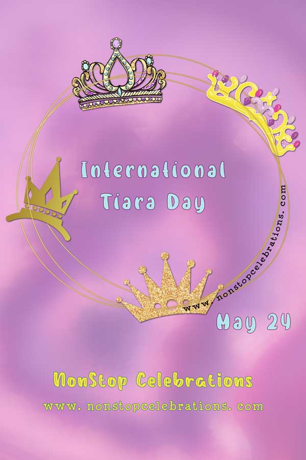 Celebrate International Tiara Day May 24 NonStop Celebrations