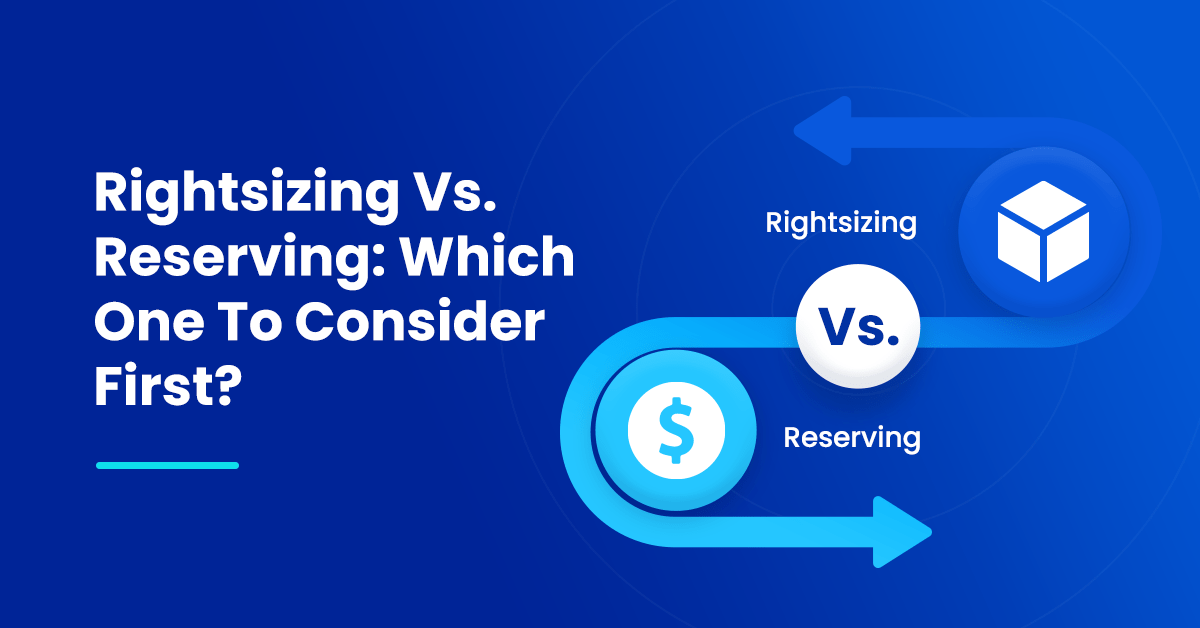 Rightsizing Vs. Reserving Which One To Consider First?