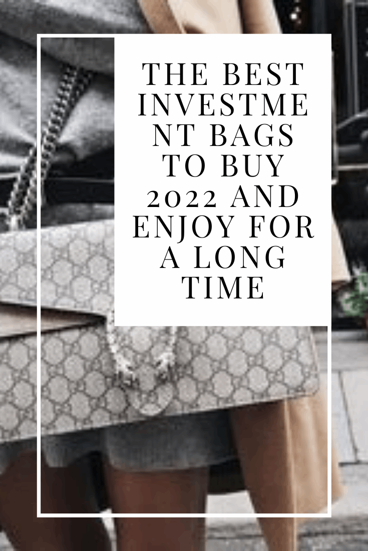 The Best Investment Bags to Buy 2022 and Enjoy for a Long Time — No