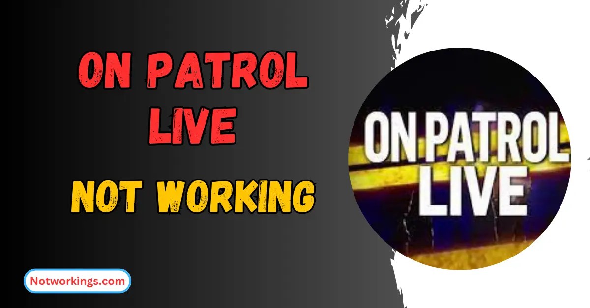 Why On Patrol Live Not Working And How To Fix It In 2024 Not Workings