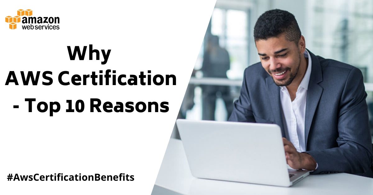Why AWS Certification? Here Are Top 10 Benefits