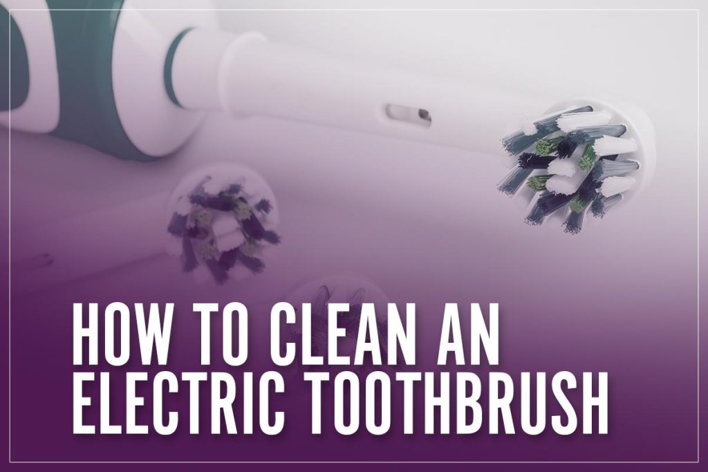 How To Clean Your Electric Toothbrush Head, Base & Handle I 2023 Guide