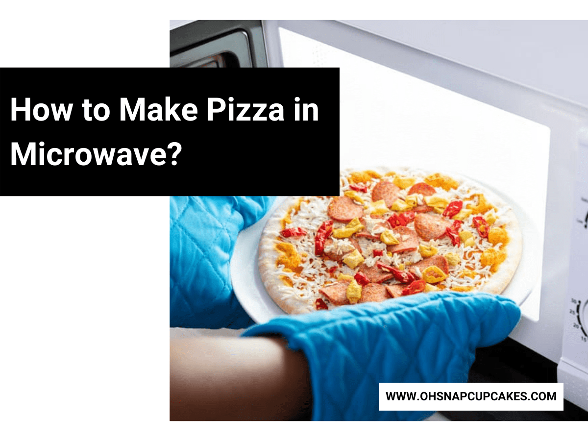 How to Make Pizza in Microwave? Oh Snap! Cupcakes