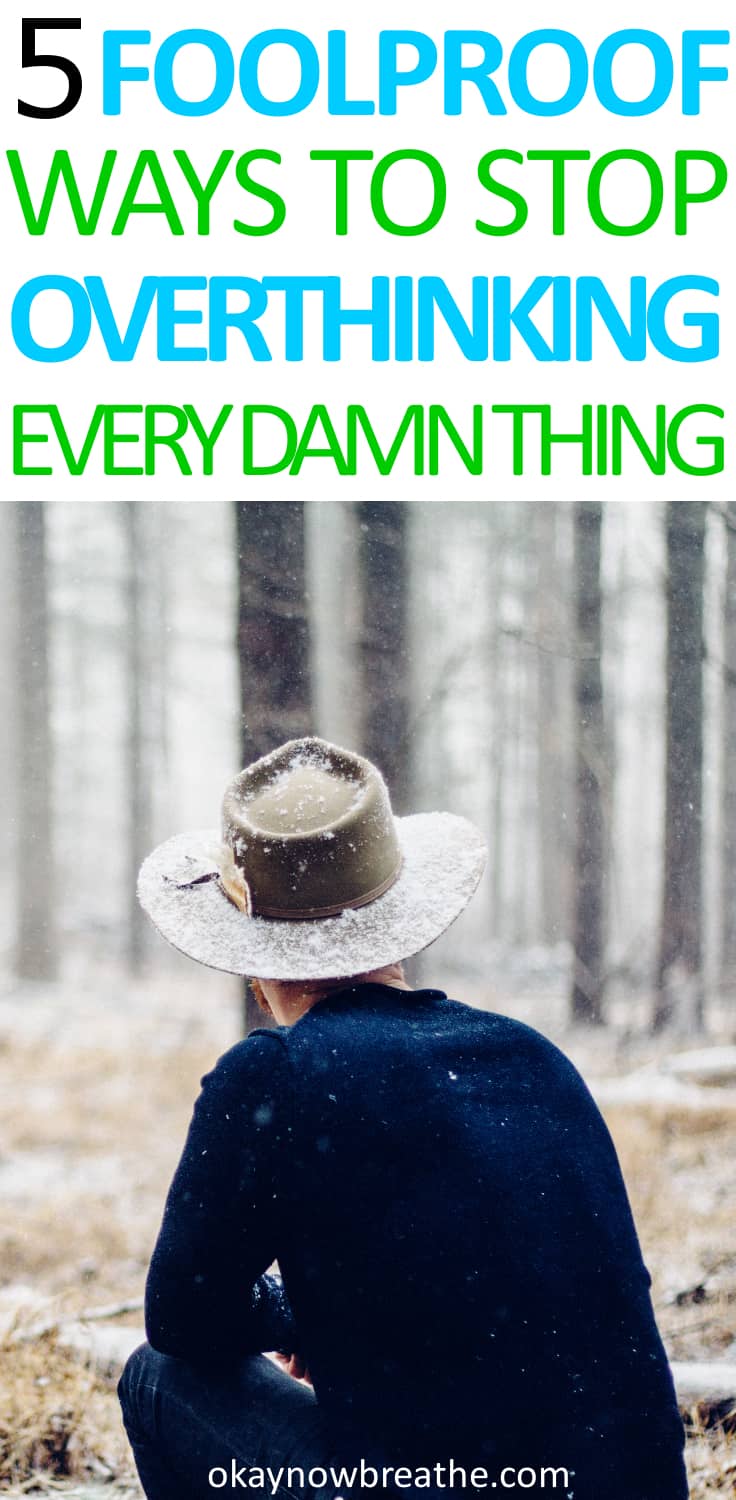 5 Ways to Stop Overthinking Every Damn Thing Okay Now Breathe
