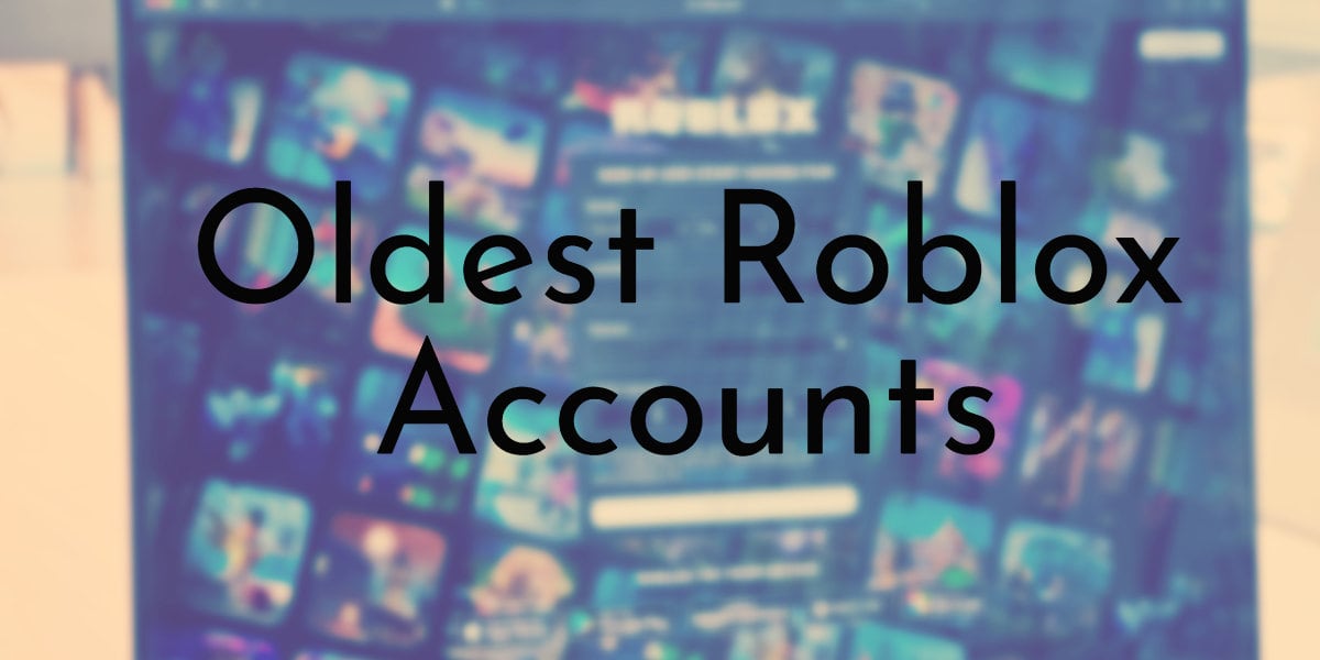 4 Oldest Roblox Accounts Ever