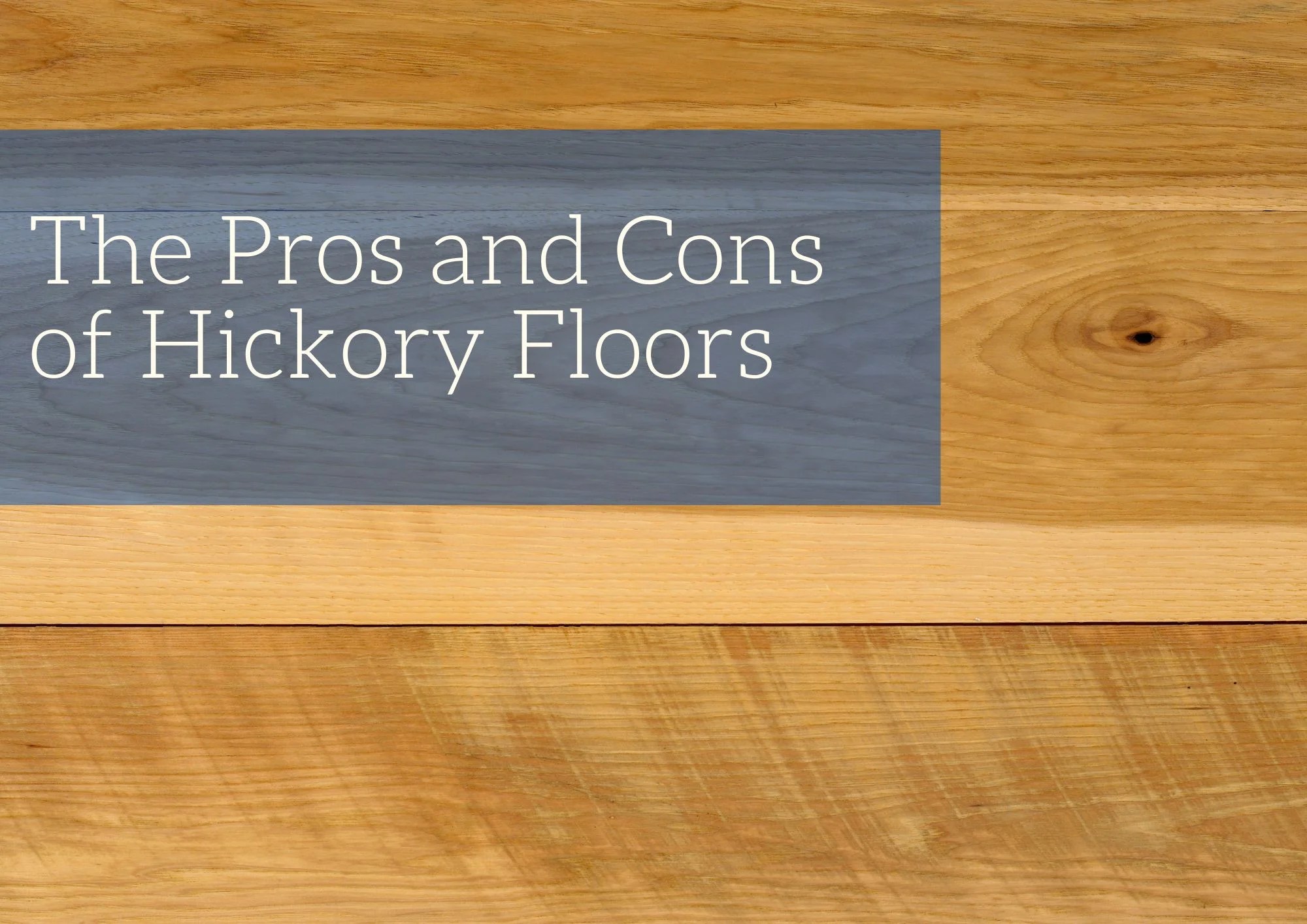 The Pros and Cons of Hickory Floors Old World Timber Blog