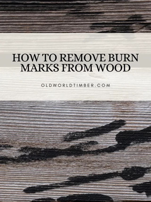 How to Remove Burn Marks from Wood Old World Timber