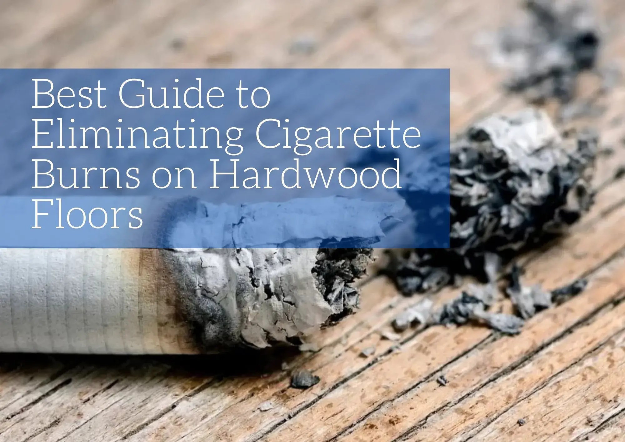 Best Guide to Eliminating Cigarette Burns on Hardwood Floors Blog