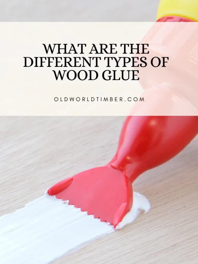 What Are the Different Types of Wood Glue Old World Timber
