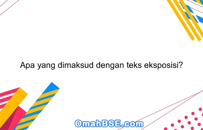 Apa yang dimaksud dengan teks eksposisi? OmahBSE